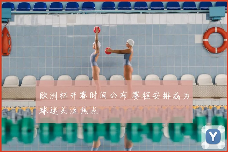 欧洲杯开赛时间公布 赛程安排成为球迷关注焦点