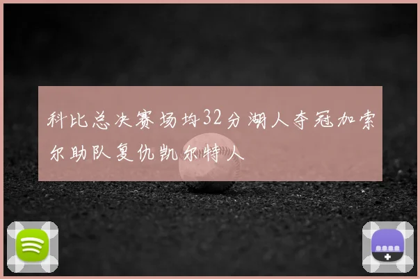科比总决赛场均32分湖人夺冠加索尔助队复仇凯尔特人