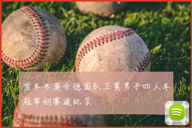 雪车冬奥会德国队卫冕男子四人车冠军创赛道纪录