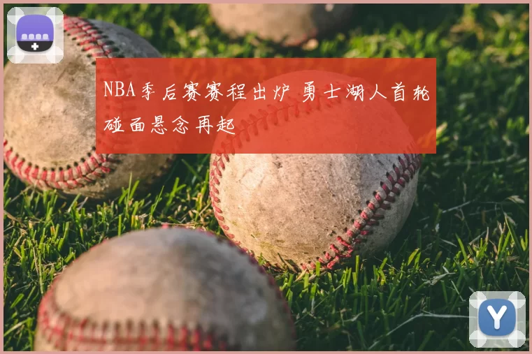 NBA季后赛赛程出炉 勇士湖人首轮碰面悬念再起