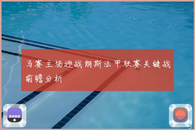 马赛主场迎战朗斯法甲联赛关键战前瞻分析