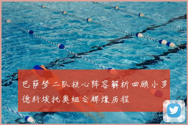 巴萨梦二队核心阵容解析回顾小罗德科埃托奥组合辉煌历程